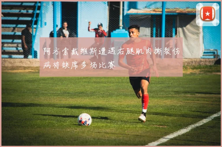 阿方索戴维斯遭遇右腿肌肉撕裂伤病将缺席多场比赛