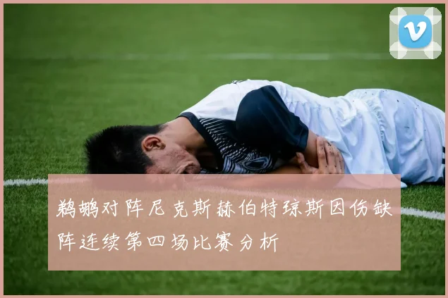 鹈鹕对阵尼克斯赫伯特琼斯因伤缺阵连续第四场比赛分析