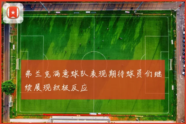 弗兰克满意球队表现期待球员们继续展现积极反应