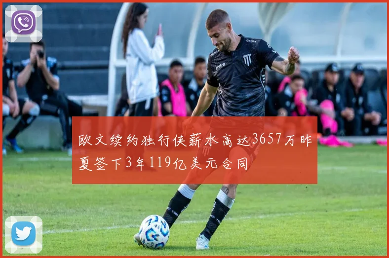 欧文续约独行侠薪水高达3657万昨夏签下3年119亿美元合同